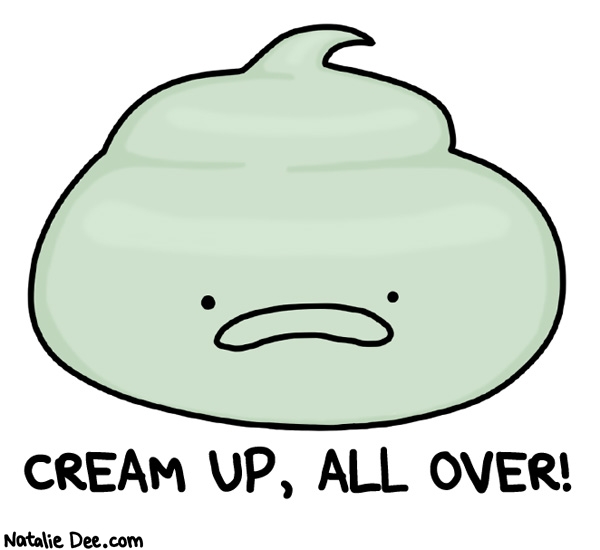 Natalie Dee comic: dont come crying to me all itchy and flaky i told you * Text: CREAM UP, ALL OVER!
