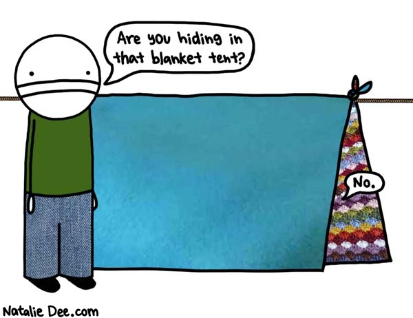 Natalie Dee comic: im not hiding i live here now * Text: are you hiding in that blanket tent no