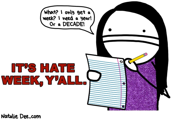 Natalie Dee comic: HW its hate week * Text: what i only get a week i need a year or a decade