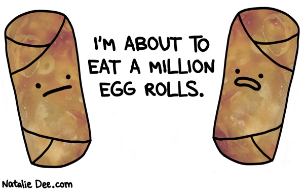 Natalie Dee comic: im gonna eat your egg roll too * Text: I'M ABOUT TO EAT A MILLION EGG ROLLS.
