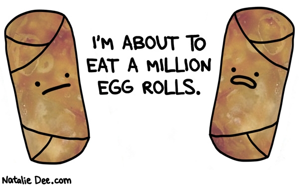 Natalie Dee comic: im gonna eat your egg roll too * Text: I'M ABOUT TO EAT A MILLION EGG ROLLS.
