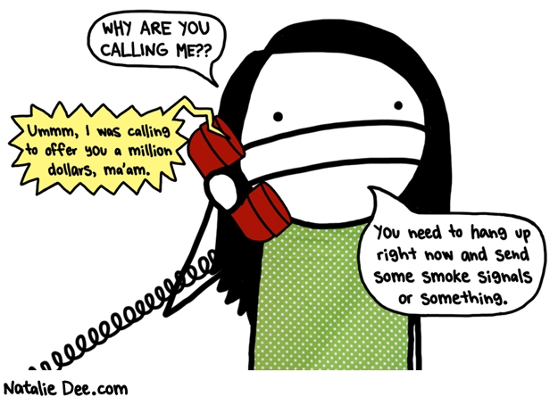 Natalie Dee comic: HW i double hate the damned phone * Text: why are you calling me ummm i was calling to offer you a million dollars maam you need to hang up right now and send some smoke signals or something