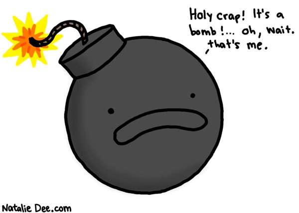 Natalie Dee comic: bomb scare * Text: holy crap its a bomb oh wait thats me