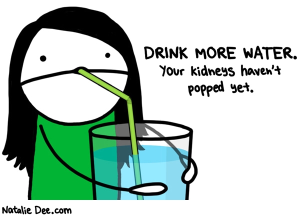 Natalie Dee comic: but my eyeballs are floating * Text: DRINK MY WATER. Your kidneys haven't popped yet.
