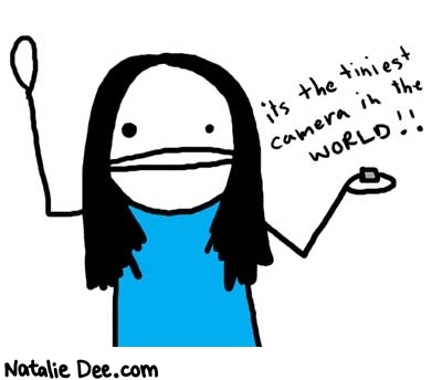 Natalie Dee comic: tiniest in the world * Text: 

its the tiniest camera in the WORLD!!



