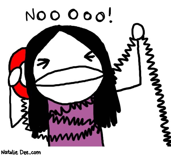 Natalie Dee comic: i hate talking on the phone * Text: 

NOOOOO!



