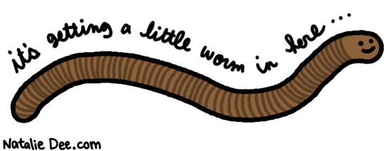 Natalie Dee comic: its getting a little worm in here * Text: its getting a little warm in here