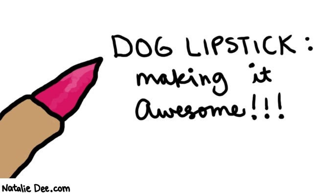 Natalie Dee comic: lipstick * Text: 

DOG LIPSTICK: making it Awesome!!!



