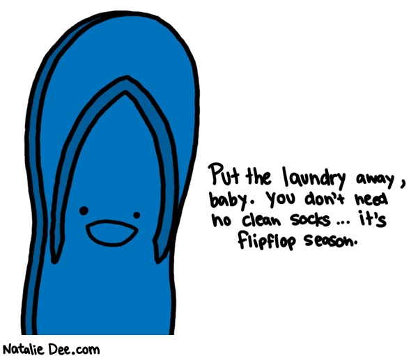Natalie Dee comic: get your flipflops on girl * Text: put the laundry away baby you dont need no clean socks its flipflop season