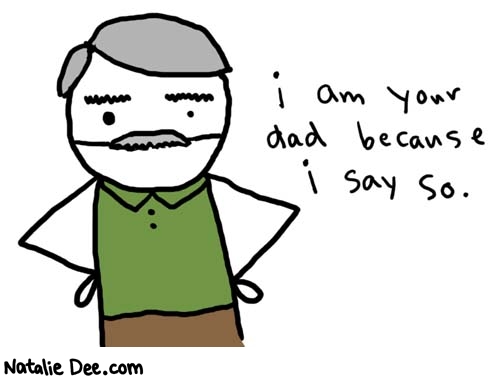 Natalie Dee comic: becauseisayso * Text: 

i am your dad because i say so.



