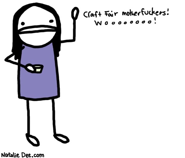 Natalie Dee comic: really why was there tequila at the craft show * Text: 

Craft Fair motherfuckers! Woooooooo!



