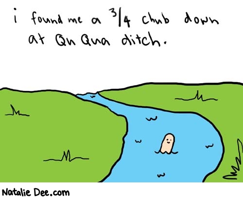 Natalie Dee comic: ququaditch * Text: 

i found me a 3/4 chub down at Qu Qua ditch



