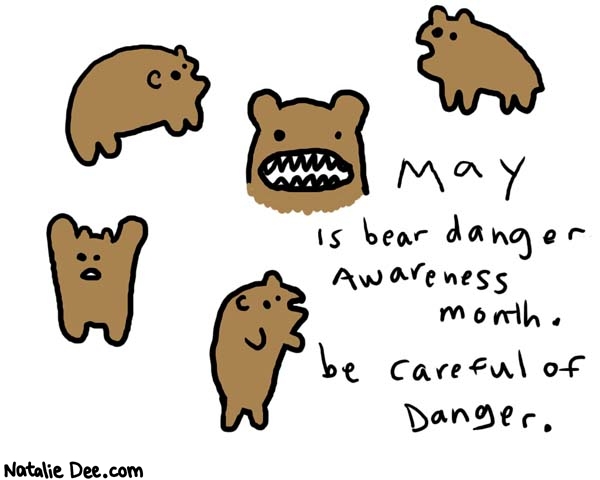Natalie Dee comic: bear danger * Text: 

May is Bear Danger Awareness month. Be careful of danger.



