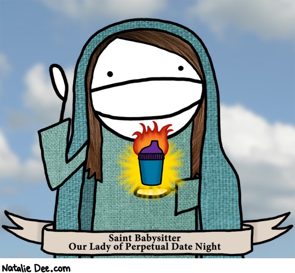 Natalie Dee comic: id get I LOVE THE BABYSITTER tattooed on my knuckles if i had 18 knuckles * Text: saint babysitter our lady of perpetual date night