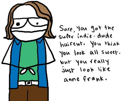 Natalie Dee comic: annefrank * Text: 

Sure, you got the super indie-dude haircut. You think you look all sweet, but you really just look like anne frank.



