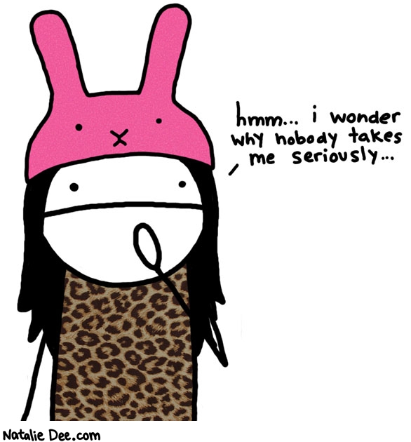 Natalie Dee comic: i wonder * Text: hmm i wonder why nobody takes me seriously