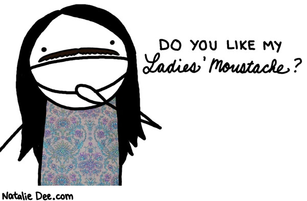 Natalie Dee comic: also available in pink * Text: do you like my ladies moustache