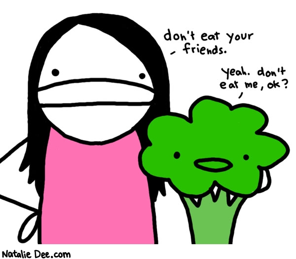 Natalie Dee comic: new excuses for not eating broccoli * Text: 

don't eat your friends.


yeah. don't eat me, ok?



