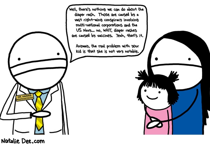Natalie Dee comic: the wikipediatrician * Text: well theres nothing we can do about the diaper rash those are caused by a vast right wing conspiracy involving multi national corporations and the US nave no wait diaper rashes are caused by vaccines yeah thats it anyway the real problem with your kid is that she is not very notable