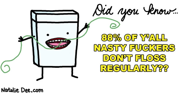 Natalie Dee comic: FUN FACT you should really try flossing everyone * Text: did you know 88% of y'all nasty fuckers dont floss regularly