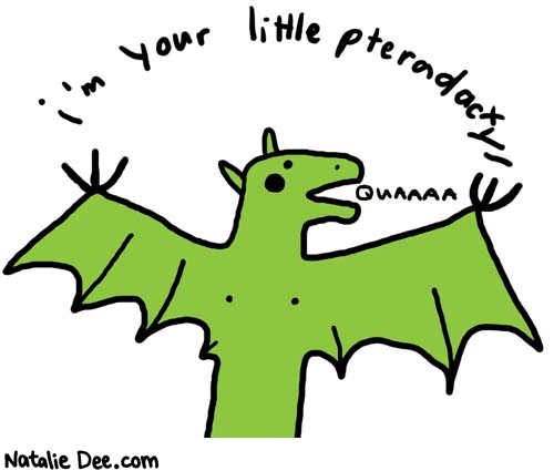 Natalie Dee comic: pteradactyl * Text: 

I'm your little pteradactyl


QUAAAA



