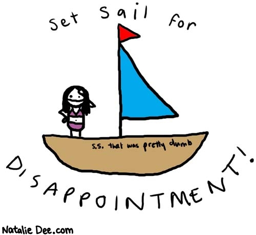 Natalie Dee comic: disappointment * Text: 

Set sail for DISAPPOINTMENT!


S.S. that was pretty dumb



