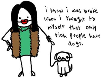 Natalie Dee comic: dogs * Text: 

i knew i was broke when i thought to myself that only rich people have dogs.



