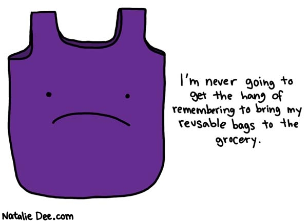 Natalie Dee comic: its the thought that counts but not really * Text: 

I'm never going to get the hang of remembering to bring my reusable bags to the grocery.



