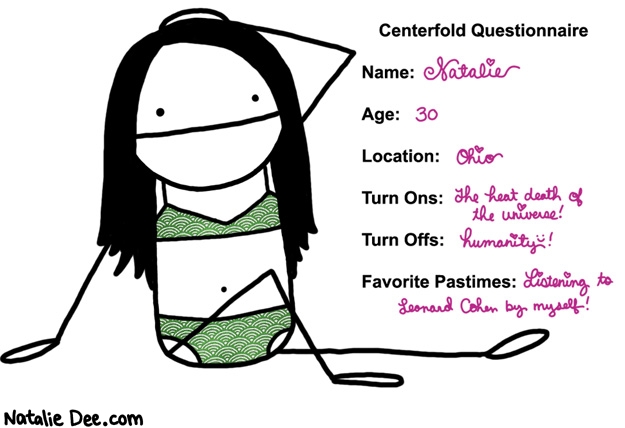 Natalie Dee comic: ms may * Text: centerfold questionnaire name natalie age 30 location ohio turn ons the heat death of the universe turn offs humanity favorite pastimes listening to leonard cohen by myself