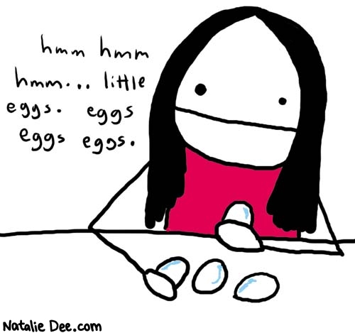 Natalie Dee comic: egg party * Text: 

hmm hmm hmm... little eggs. eggs eggs eggs.



