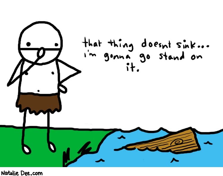 Natalie Dee comic: history of boats pt 1 * Text: 

that thing doesn't sink... I'm gonna go stand on it.




