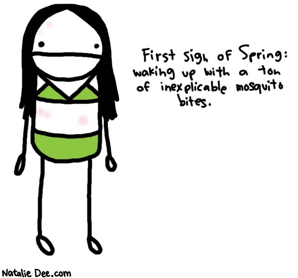 Natalie Dee comic: spring bites * Text: 

First sign of Spring: Waking up with a ton of inexplicable mosquito bites.



