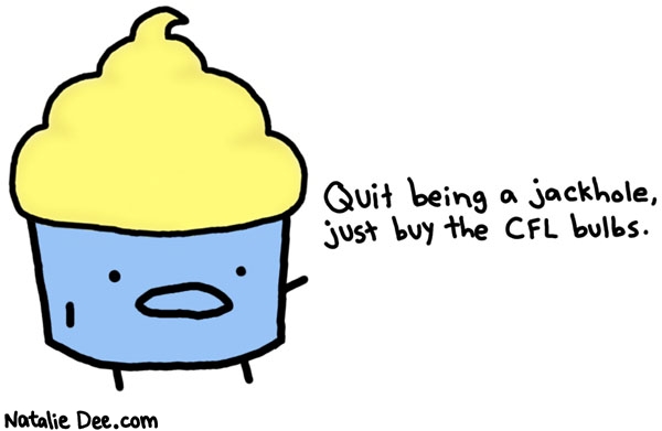 Natalie Dee comic: enviromental cupcake * Text: 

Quit being a jackhole, just buy the CFL bulbs.



