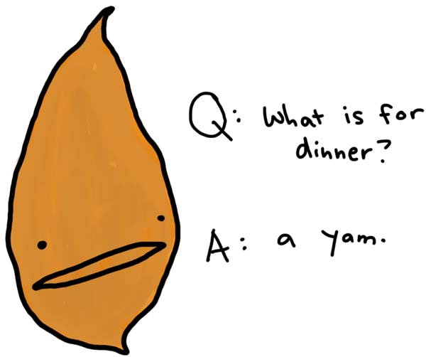 Natalie Dee comic: a yam * Text: 

Q: What is for dinner? 


A: a yam.




