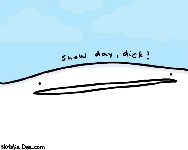 Natalie Dee comic: snow day * Text: 

snow day, dick!



