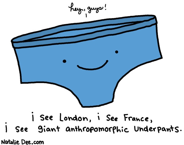 Natalie Dee comic: sup underpants * Text: hey guys i see london i see france i see giant anthropomorphic underpants