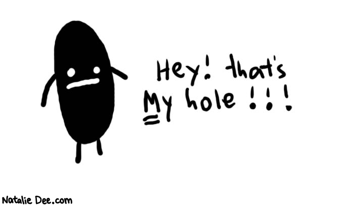 Natalie Dee comic: quit lookin at my hole * Text: 

Hey! that's my hole!!!



