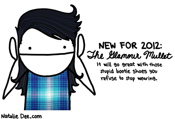 Natalie Dee comic: get ready ladies * Text: new for 2012 the glamour mullet it will go great with those stupid bootie shoes you refuse to stop wearing