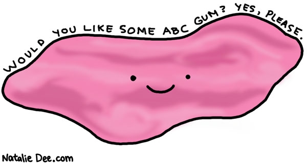 Natalie Dee comic: Already Been Chewed * Text: would you like some ABC gum yes please