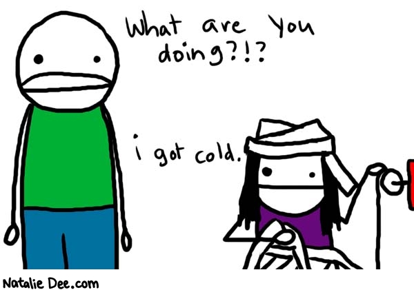 Natalie Dee comic: my_relationship_with_toilet_paper * Text: 

What are you doing?!?


i got cold.




