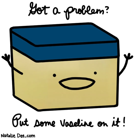 Natalie Dee comic: put some vaseline on EVERYTHING * Text: got a problem put some vaseline on it