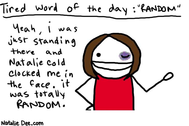 Natalie Dee comic: randomrandomrandom * Text: 

Tired word of the day: 