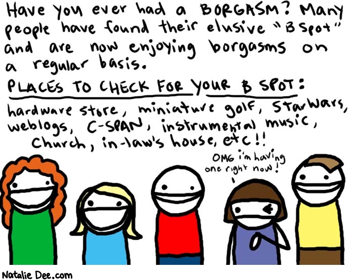 Natalie Dee comic: the elusive borgasm * Text: 
Have you ever had a BORGASM:? Many people have found their elusive 
