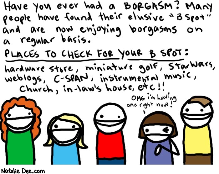 Natalie Dee comic: the elusive borgasm * Text: 
Have you ever had a BORGASM:? Many people have found their elusive 