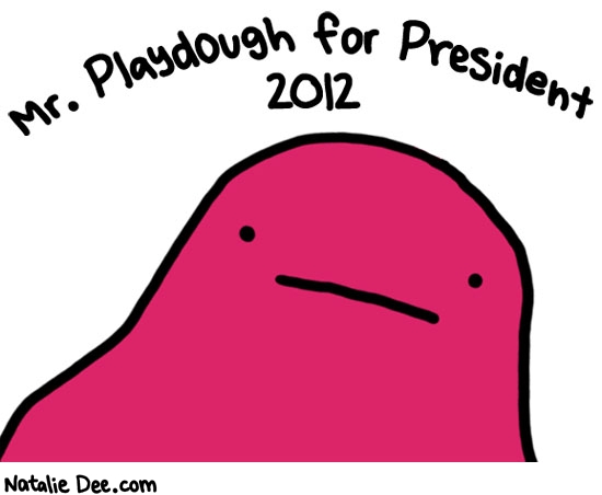 Natalie Dee comic: hes got high aspirations * Text: mr playdough for president 2012