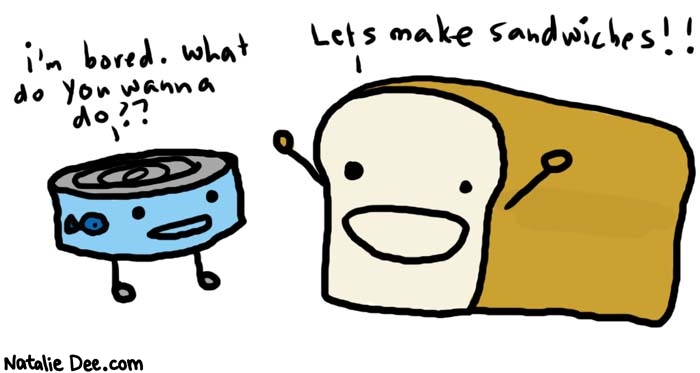 Natalie Dee comic: ok i love sandwiches * Text: 
i'm bored. what do you wanna do??


Let's make sandwiches!!



