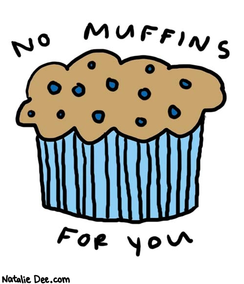 Natalie Dee comic: no muffins * Text: 

No muffins for you



