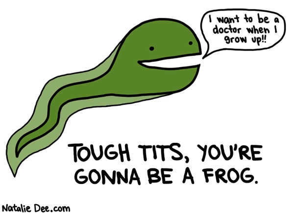 Natalie Dee comic: deal with it tadpole * Text: i want to be a doctor when i grow up tough tits youre gonna be a frog