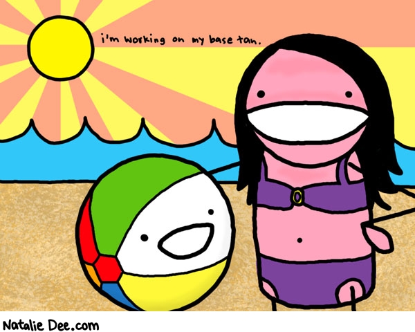 Natalie Dee comic: base sunburn * Text: 

i'm working on my base tan.



