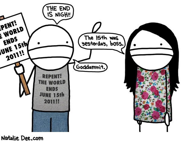 Natalie Dee comic: the unpocalypse * Text: the end is nigh the 15th was yesterday boss goddamnit